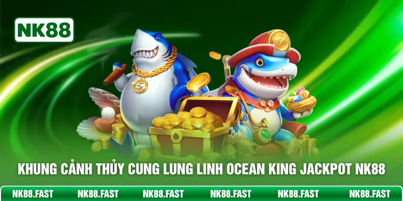 Ocean King Jackpot NK88 - Hạ Gục Vua Biển Sâu Rinh Thưởng Khung cảnh thủy cung lung linh Ocean king Jackpot NK88